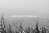 You Won’t Find Me
