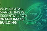 Why Digital Marketing is Essential for Brand Image Building