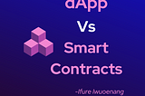 dApps vs. smart contracts.