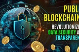 Public Blockchains: Revolutionizing Data Security and Transparency