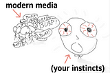 Modern media burps stories. Foreground:  a blood-shot eyed stick figure freaks out (your instincts).