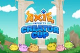 Axie Creator’s Cup — First ever tournament hosted by Axie Infinity!