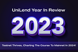 UniLend 2023 Year in Review: Testnet Thrives, Charting the Course to Mainnet in 2024!