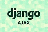 How to GET and POST images Asynchronously using AJAX in Django — in Detail