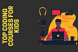 Top Coding Courses for Kids