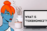 What is “Tokenomics”?