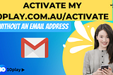 Can I Activate My 10play.com.au/Activate Account Without an Email Address?