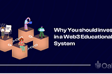 Why You Should Invest In A Web3 Educational System