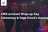 AWS re:Invent Wrap-up: Key Takeaways and Vega Cloud’s Journey