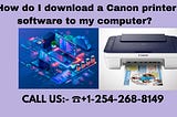 ☎+1–254–268–8149📞.How do I download a Canon printer software to my computer?