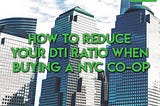 How to Reduce Your DTI Ratio When Buying a NYC Co-op
