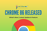 What’s New, Latest Update and Feature in Google Chrome 86?