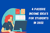 4 Passive Income Idea’s Of 2022 For Students