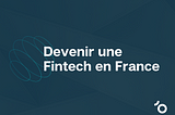 Fintech en devenir : quel agrément pour mon activité ?