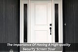 Image The Importance Of Having A High-quality Security Screen Door