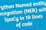 A basic Named entity recognition (NER) with SpaCy in 10 lines of code in Python