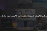 How to Set Up a Linux Virtual Machine Manually using VirtualBox