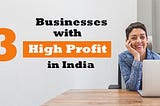 Top 3 Businesses with High Profit in India