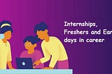 Early days of career as a Intern or Fresher