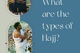 What are the types of Hajj?