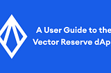 A User Guide To The Vector Reserve dApp