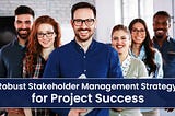 Unveiling Effective Project Success with Strategic Stakeholder Management