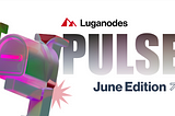 Luganodes Pulse — June