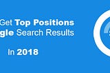 SEO For Business in 2018: How to get the top positions of Google search results