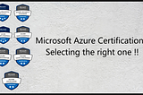 Microsoft Azure Certifications: Selecting the right one !!