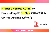 Firebase Remote Config の FeatureFlag を GitOps で運用できるGitHub Actions を作った