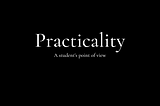 Point of View: Practicality of a Student