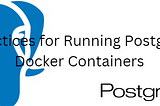 Best Practices for Running PostgreSQL in Docker Containers