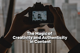 The Magic of Creativity and Authenticity in Content