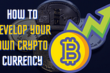 How to develop your own Cryptocurrency