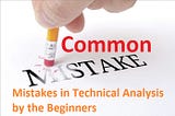 7 Common Mistakes in Technical Analysis by the Beginners