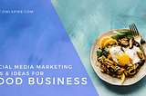 Social Media Marketing Tips & Ideas for Food Business