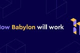 How Babylon Will Work