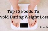 Top 10 foods you should never eat and avoid during weight loss — Neuherbs