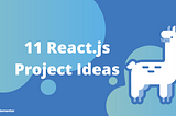 Learn React: 11 Project Ideas — beginners to advanced topics