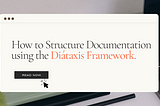 How to Structure Documentation using the Diataxis Framework.