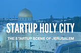 Jerusalem Is Changing the Demographics of the Start Up Nation