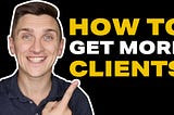 How Can I Get More Clients for My Business? The Exact Steps!