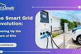 The Smart Grid Revolution:
How Innovation is Reshaping Power Distribution for EVs