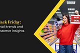 Black Friday: retail trends and customer insights