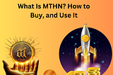 What Is MTHN? How to Buy, and Use It