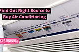 Find Out Right Source to Buy Air Conditioning article and image source from khojinindia.com BLOG
