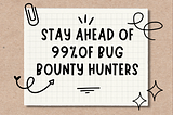 How To Stay Ahead of 99% Of Bug Bounty Hunters