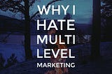 Why I Hate Multi Level Marketing