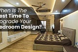 When Is The Best Time To Upgrade Your Bedroom Design?