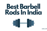 Best Barbell Rods in India